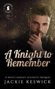 A Knight to Remember, a White Knight Security prequel from Jackie Keswick